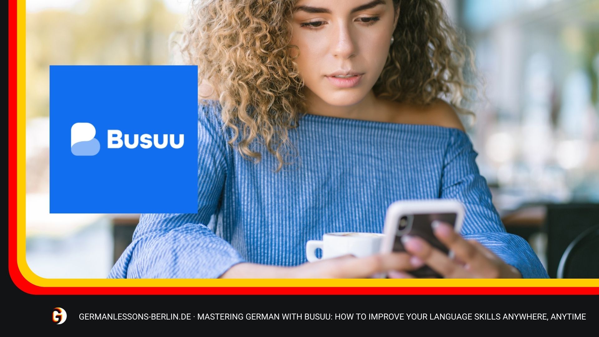 Mastering German With Busuu: How To Improve Your Language Skills Anywhere, Anytime