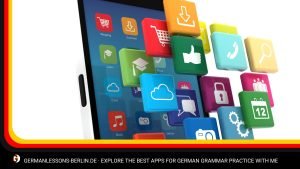 Explore the Best Apps for German Grammar Practice with Me
