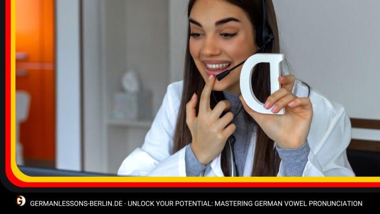 Unlock Your Potential: Mastering German Vowel Pronunciation 16 Unlock Your Potential: Mastering German Vowel Pronunciation